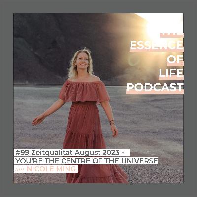 #99 Zeitqualität August 2023 - YOU‘RE THE CENTRE OF THE UNIVERSE #99 Zeitqualität August 2023 - YOU‘RE THE CENTRE OF THE UNIVERSE