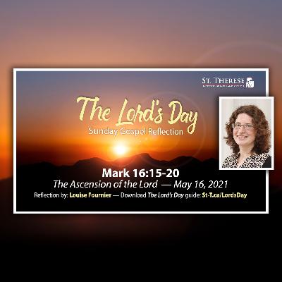 "The Lord's Day" Gospel Reflection by Louise Fournier (Mark 16:15-20, The Ascension of the Lord, May 16, 2021)