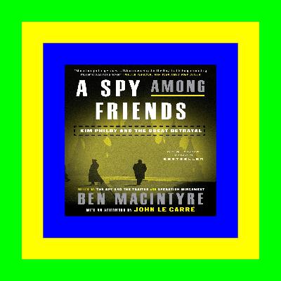 EBOOK EPUB KINDLE PDF A Spy Among Friends Kim Philby and the Great Betrayal ^DOWNLOAD EBOOK^