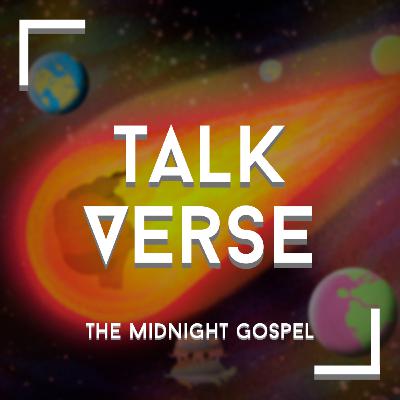 The Midnight Gospel - Talkverse Podcast The Midnight Gospel - Talkverse Podcast