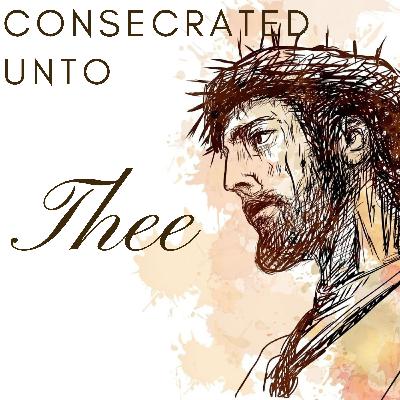 Consecrated Unto Thee | Set Apart for God's Purpose - Delton Weiser Consecrated Unto Thee | Set Apart for God's Purpose - Delton Weiser