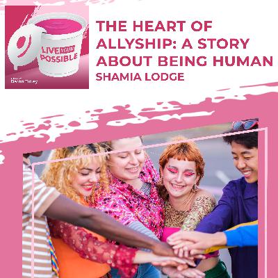 The Heart Of Allyship: A Story About Being Human With Shamia Lodge
