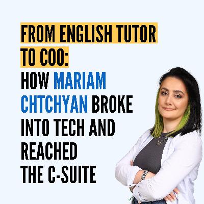 From English Tutor to COO: How Mariam Chtchyan Broke Into Tech, Navigated Armenian Culture, and Reached the C-Suite From English Tutor to COO: How Mariam Chtchyan Broke Into Tech, Navigated Armenian Culture, and Reached the C-Suite