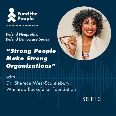 “Strong People Make Strong Organizations” with Sherece West-Scantlebury, Winthrop Rockefeller Foundation (Season Finalé)