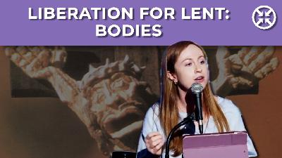 Liberation for Lent: Bodies Liberation for Lent: Bodies