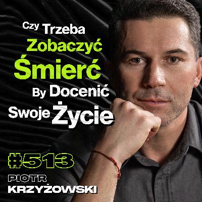 #513 Jak Zaprogramować Głowę Na Pokonywanie Barier? Jak Góry Zabijają Ludzi? - Piotr Krzyżowski