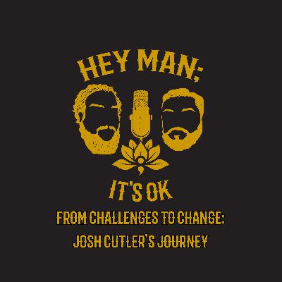 Hey Man; It's Ok Episode 316 - From Challenges to Change: Josh Cutler's Journey