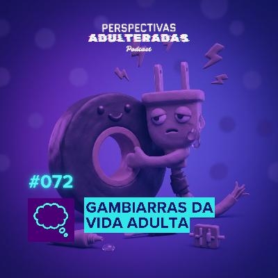 Perspectivas Adulteradas #072 - Gambiarras da Vida Adulta