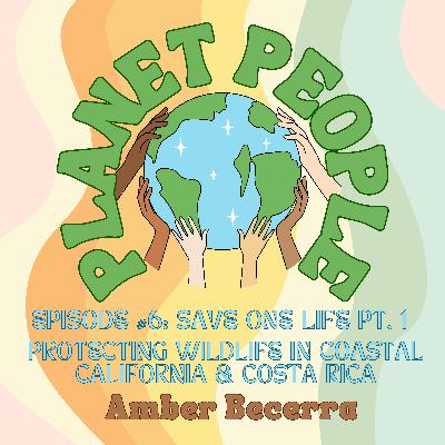 6. Save One Life Pt.1: Protecting Wildlife in Coastal California & Costa Rica w/ Amber Becerra