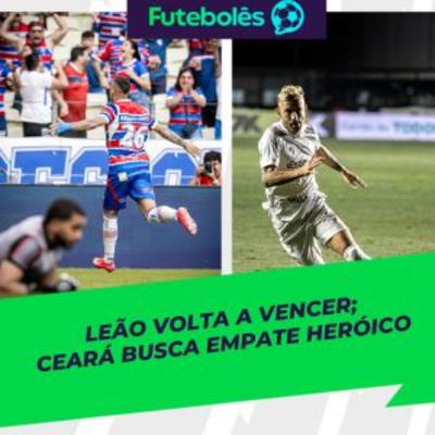 #987 - LEÃO VOLTA A VENCER | CEARÁ BUSCA EMPATE HERÓICO | FUTEBOLÊS 15/09/2025