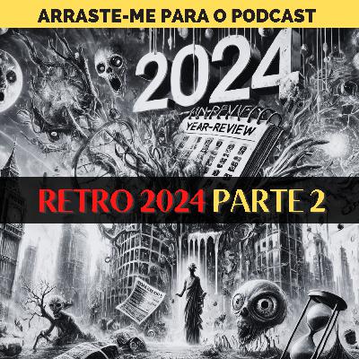 Retrospectiva Bizarra 2024: Parte 2 - LO#019