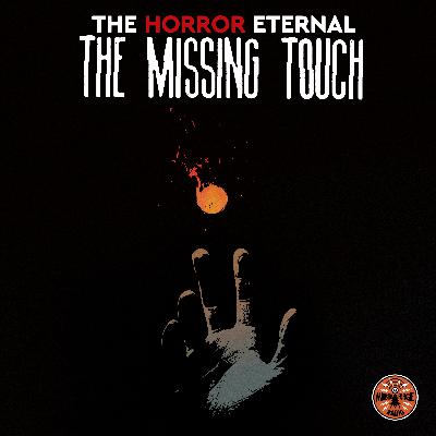 HORROR ETERNAL PRESENTS: THE MISSING TOUCH - PART 2