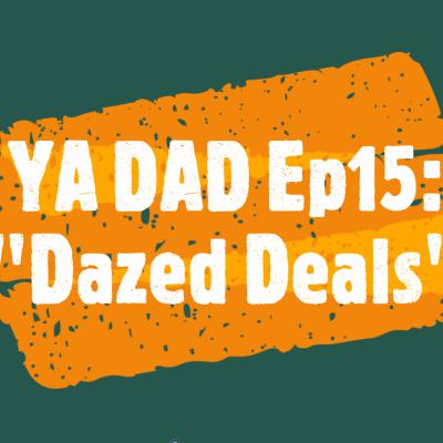 YA DAD Episode 15: Dazed Deals