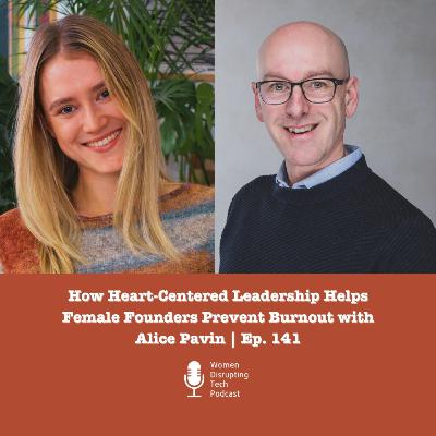 How Heart-Centered Leadership Helps Female Founders Prevent Burnout with Alice Pavin | Ep. 141