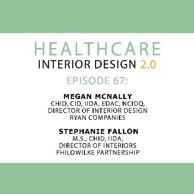 Episode 67,  Megan McNally, CHID, CID, IIDA, EDAC, NCIDQ, Director of Interior Design at RYAN Companies and Stephanie Fallon​​​​, M.S., CHID, IIDA, Director of Interiors at PhiloWilke Partnership.