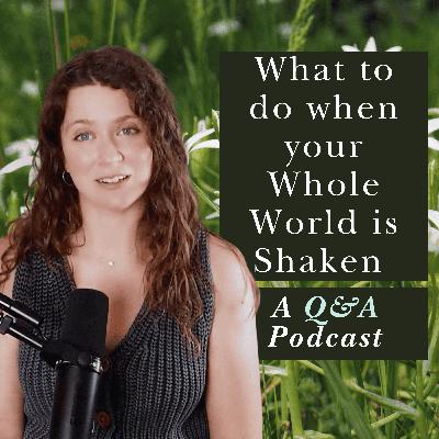 What to do when your whole world is shaken? (a Q&A podcast)