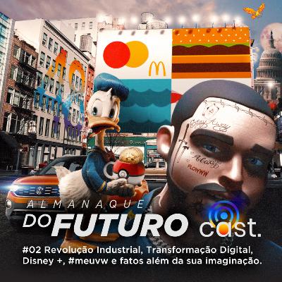 #02 Revolução Industrial, Transformação Digital, Disney +, #meuvw e fatos além da sua imaginação