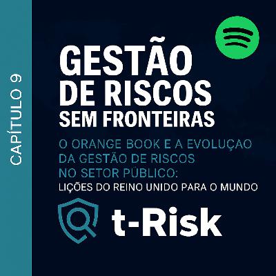 🎙️ Capítulo 9 – O Orange Book e a Evolução da Gestão de Riscos no Setor Público: Lições do Reino Unido para o Mundo 🎙️ Capítulo 9 – O Orange Book e a Evolução da Gestão de Riscos no Setor Público: Lições do Reino Unido para o Mundo