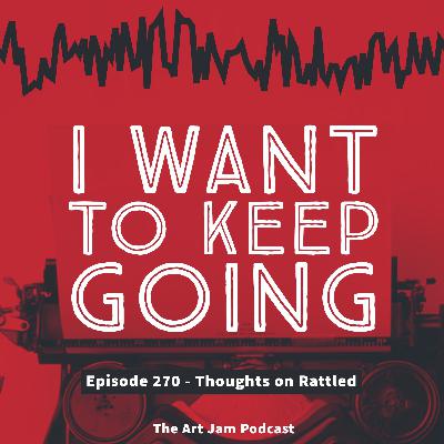 Ep. 270 - I want to keep going - Thoughts on Rattled Ep. 270 - I want to keep going - Thoughts on Rattled