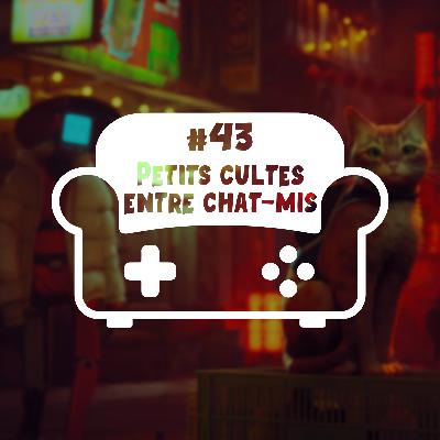Episode 43 - Petits cultes entre chat-mis
