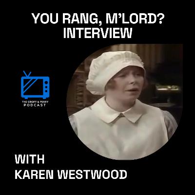 Episode 110: You Rang, M’Lord? interview with Karen Westwood - Nov 2022 Episode 110: You Rang, M’Lord? interview with Karen Westwood - Nov 2022