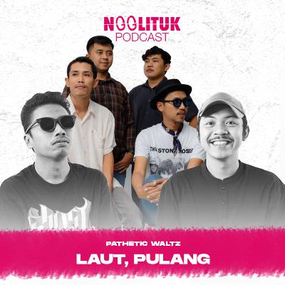 #225 Pathetic Waltz | Laut, Pulang | Ngglituk