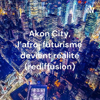 Akon City, l'afro-futurisme devient réalité (rediffusion) Akon City, l'afro-futurisme devient réalité (rediffusion)