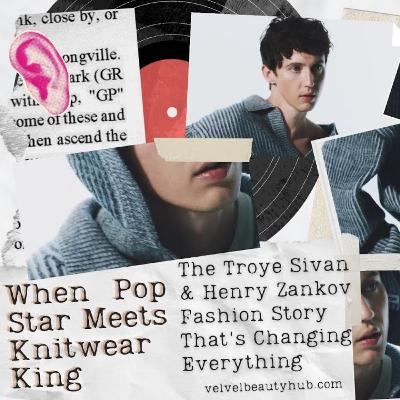 When Pop Star Meets Knitwear King: The Troye Sivan & Henry Zankov Story That's Changing Everything When Pop Star Meets Knitwear King: The Troye Sivan & Henry Zankov Story That's Changing Everything