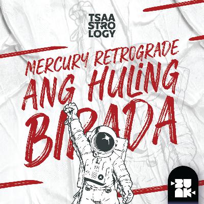 10.17 Tsaa: Mercury Retrograde - Ang Huling Birada