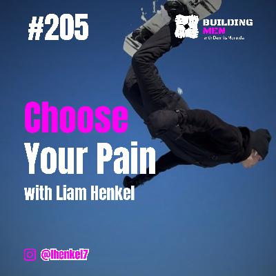 Choose Your Pain with Liam Henkel | Building Men Podcast Ep.205