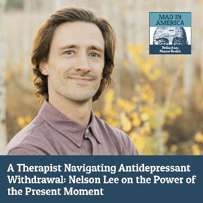 A Therapist Navigating Antidepressant Withdrawal: Nelson Lee on the Power of the Present Moment A Therapist Navigating Antidepressant Withdrawal: Nelson Lee on the Power of the Present Moment