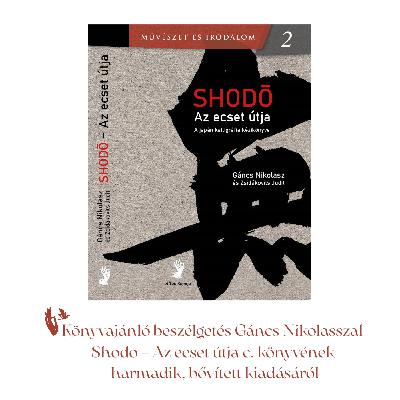 Könyvajánló beszélgetés Gáncs Nikolasszal: Shodō – Az ecset útja c. könyvének harmadik, bővített kiadásáról Könyvajánló beszélgetés Gáncs Nikolasszal: Shodō – Az ecset útja c. könyvének harmadik, bővített kiadásáról