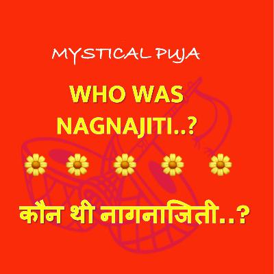Who was Nagnajiti..? | कौन थी नागनाजिती ..?
