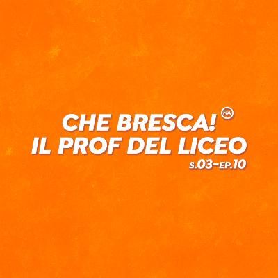 S3-Ep.10: Che Bresca! "Il prof del liceo"