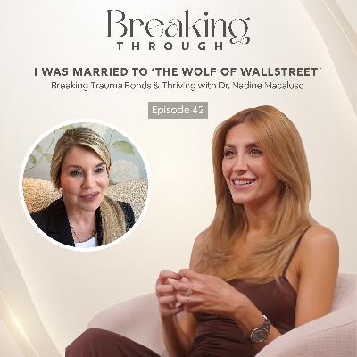 Episode 42: I Was Married to the ‘Wolf of Wall Street’ Breaking Trauma Bonds and Thriving with Dr. Nadine Macaluso