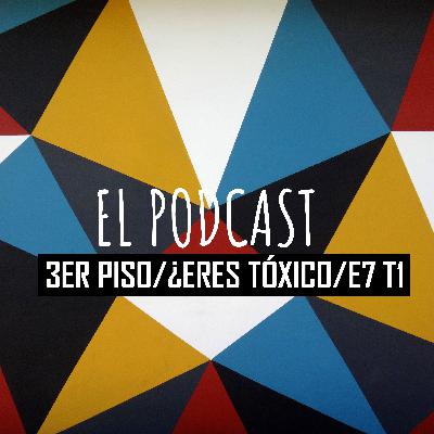 3ER PISO/ ¿ERES TÓXICO? / E7 T1