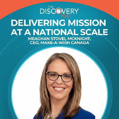 Delivering Mission At A National Scale With Meaghan Stovel McKnight, CEO, Make-A-Wish Canada Delivering Mission At A National Scale With Meaghan Stovel McKnight, CEO, Make-A-Wish Canada