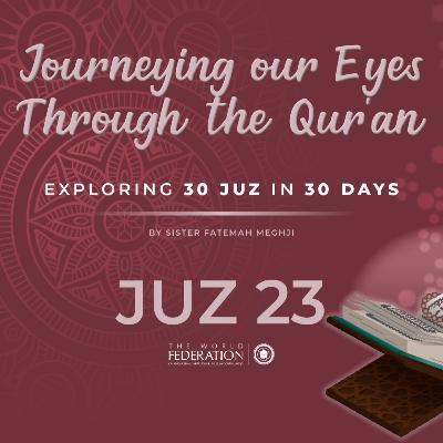 Juz 23 of 30 | Journeying our eyes through the Qur'an