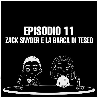 Episodio 11 : "Zack Snyder e la Barca di Teseo"