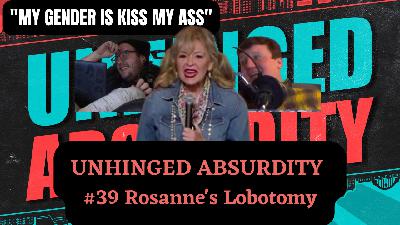 Rosanne's Lobotomy | We discuss Rosanne's new "Comedy" special | Unhinged Absurdity Comedy Podcast #39
