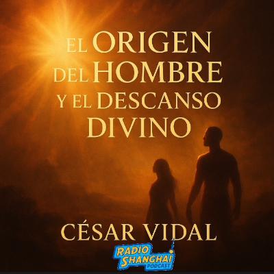César Vidal El Origen del HOMBRE y el Descanso DIVINO 💥👨🏻‍🦱RADIO SHANGHAI #597