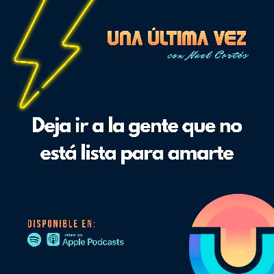 Deja ir a la gente que no está lista para amarte - T1/E08