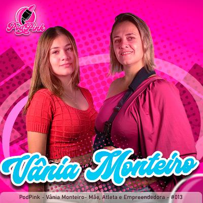 Podpink - VANIA MONTEIRO, Mãe, Atleta e Empreendedora - #013