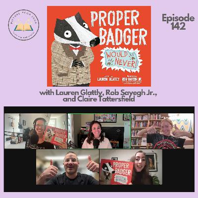 Ep142 Proper Badger Would Never! with Lauren Glattly, Rob Sayegh Jr., and Claire Tattersfield