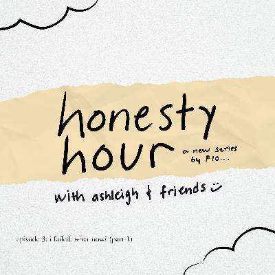 honesty hour 03: i failed. what now? (part 1) honesty hour 03: i failed. what now? (part 1)