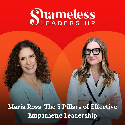 943: Maria Ross: The 5 Pillars of Effective Empathetic Leadership