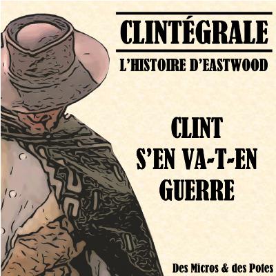 Clintégrale - L'Historie d'Eastwood - Clint s'en va-t-en guerre Clintégrale - L'Historie d'Eastwood - Clint s'en va-t-en guerre