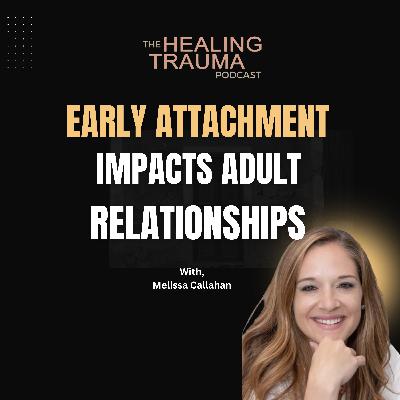 The Impact of Early Attachments on Relationships With Melissa Callahan