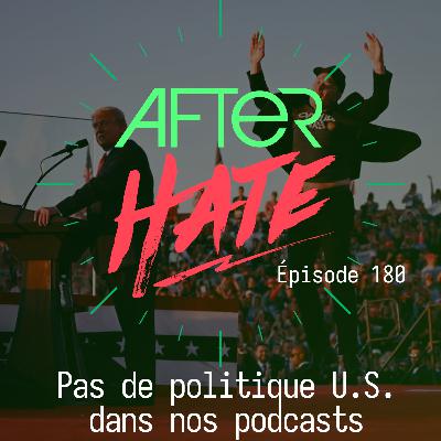 Episode 180 : Pas de politique U.S. dans nos podcasts