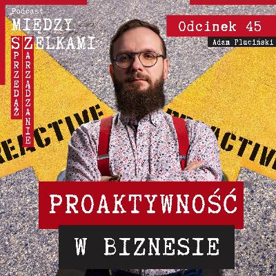 Odcinek 45 - Proaktywność w biznesie